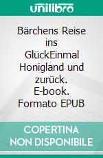 Bärchens Reise ins GlückEinmal Honigland und zurück. E-book. Formato EPUB ebook