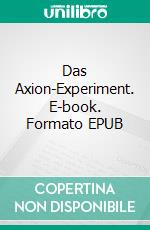 Das Axion-Experiment. E-book. Formato EPUB ebook di Michael Gärtner