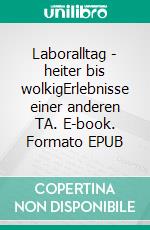 Laboralltag - heiter bis wolkigErlebnisse einer anderen TA. E-book. Formato EPUB ebook