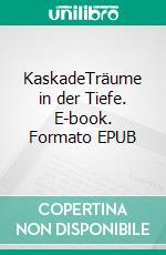 KaskadeTräume in der Tiefe. E-book. Formato EPUB ebook di Andre Hofmann