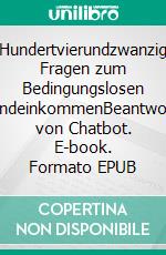 Hundertvierundzwanzig Fragen zum Bedingungslosen GrundeinkommenBeantwortet von Chatbot. E-book. Formato EPUB ebook