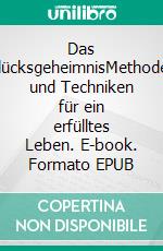 Das GlücksgeheimnisMethoden und Techniken für ein erfülltes Leben. E-book. Formato EPUB ebook