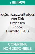 KatalogSchwarzweißfotografien von Dirk Jürgensen. E-book. Formato EPUB ebook