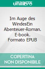 Im Auge des WindesEin Abenteuer-Roman. E-book. Formato EPUB ebook