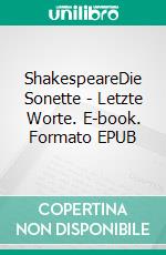 ShakespeareDie Sonette - Letzte Worte. E-book. Formato EPUB ebook di Hanskarl Kölsch