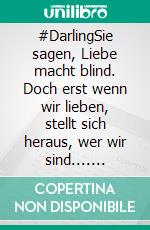 #DarlingSie sagen, Liebe macht blind. Doch erst wenn wir lieben, stellt sich heraus, wer wir sind.... E-book. Formato EPUB ebook