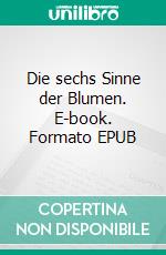 Die sechs Sinne der Blumen. E-book. Formato EPUB