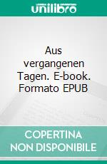 Aus vergangenen Tagen. E-book. Formato EPUB ebook