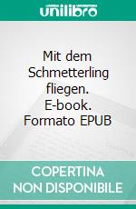 Mit dem Schmetterling fliegen. E-book. Formato EPUB ebook