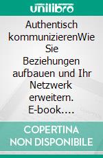 Authentisch kommunizierenWie Sie Beziehungen aufbauen und Ihr Netzwerk erweitern. E-book. Formato EPUB ebook