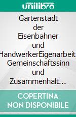 Gartenstadt der Eisenbahner und HandwerkerEigenarbeit, Gemeinschaftssinn und Zusammenhalt in der Münchner Siedlung Ludwigsvorstadt. E-book. Formato EPUB ebook di Johannes Kelch