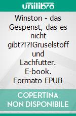 Winston - das Gespenst, das es nicht gibt?!?!Gruselstoff und Lachfutter. E-book. Formato EPUB ebook