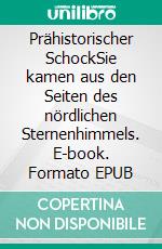 Prähistorischer SchockSie kamen aus den Seiten des nördlichen Sternenhimmels. E-book. Formato EPUB ebook di Albrecht Meinrad