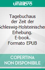 Tagebuchaus der Zeit der Schleswig-Holsteinischen Erhebung. E-book. Formato EPUB ebook di Theodor Holm