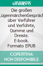 Die großen LügenmärchenGespräch über Verführer und Verführte, Dumme und Dreiste. E-book. Formato EPUB