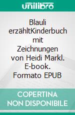 Blauli erzähltKinderbuch mit Zeichnungen von Heidi Markl. E-book. Formato EPUB ebook