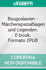 Bougoslavien - MärchenspezialSagen und Legenden. E-book. Formato EPUB