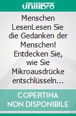 Menschen LesenLesen Sie die Gedanken der Menschen! Entdecken Sie, wie Sie Mikroausdrücke entschlüsseln und die Verhaltenspsychologie verstehen können, um jede Persönlichkeit zu erkennen. E-book. Formato EPUB ebook