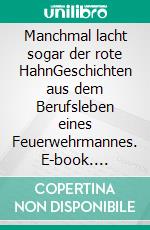 Manchmal lacht sogar der rote HahnGeschichten aus dem Berufsleben eines Feuerwehrmannes. E-book. Formato EPUB ebook di Wolfgang Marschall