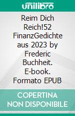 Reim Dich Reich!52 FinanzGedichte aus 2023 by Frederic Buchheit. E-book. Formato EPUB ebook