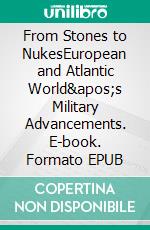 From Stones to NukesEuropean and Atlantic World's Military Advancements. E-book. Formato EPUB ebook