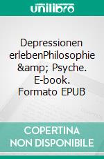 Depressionen erlebenPhilosophie &amp; Psyche. E-book. Formato EPUB ebook