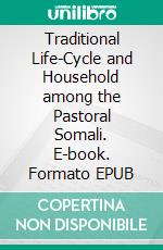 Traditional Life-Cycle and Household among the Pastoral Somali. E-book. Formato EPUB ebook