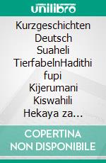 Kurzgeschichten Deutsch Suaheli TierfabelnHadithi fupi Kijerumani Kiswahili Hekaya za wanyama. E-book. Formato EPUB ebook