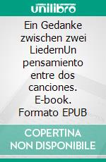 Ein Gedanke zwischen zwei LiedernUn pensamiento entre dos canciones. E-book. Formato EPUB ebook