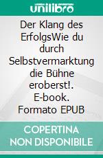 Der Klang des ErfolgsWie du durch Selbstvermarktung die Bühne eroberst!. E-book. Formato EPUB ebook