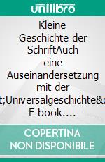 Kleine Geschichte der SchriftAuch eine Auseinandersetzung mit der "Universalgeschichte". E-book. Formato EPUB ebook