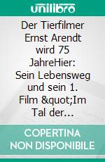 Der Tierfilmer Ernst Arendt wird 75 JahreHier: Sein Lebensweg und sein 1. Film "Im Tal der Moschusochsen". E-book. Formato EPUB ebook