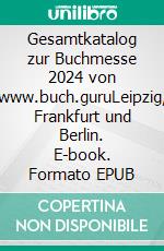 Gesamtkatalog zur Buchmesse 2024 von www.buch.guruLeipzig, Frankfurt und Berlin. E-book. Formato EPUB ebook