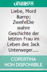 Liebe, Mord &amp; ZweifelDie wahre Geschichte der letzten Frau im Leben des Jack Unterweger. E-book. Formato EPUB ebook