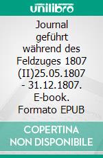 Journal geführt während des Feldzuges 1807 (II)25.05.1807 - 31.12.1807. E-book. Formato EPUB ebook