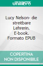 Lucy Nelson- die streitbare Lehrerin. E-book. Formato EPUB ebook