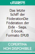 Das letzte Schiff der FöderationDie Föderation der Erde - Saga. E-book. Formato EPUB ebook