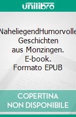 NaheliegendHumorvolle Geschichten aus Monzingen. E-book. Formato EPUB ebook