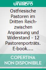 Ostfriesische Pastoren im Dritten Reich- zwischen Anpassung und Widerstand - 12 Pastorenporträts. E-book. Formato EPUB ebook
