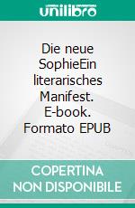 Die neue SophieEin literarisches Manifest. E-book. Formato EPUB ebook