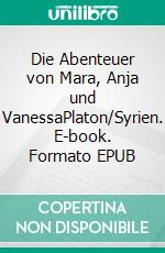 Die Abenteuer von Mara, Anja und VanessaPlaton/Syrien. E-book. Formato EPUB ebook
