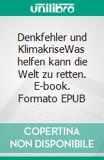 Denkfehler und KlimakriseWas helfen kann die Welt zu retten. E-book. Formato EPUB ebook