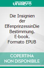 Die Insignien der ElfenprinzessinDie Bestimmung. E-book. Formato EPUB ebook