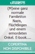 (M)eine ganz normale FamilieVon Nazis, Flüchtlingen und einem ermordeten Onkel. E-book. Formato EPUB ebook
