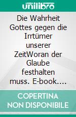 Die Wahrheit Gottes gegen die Irrtümer unserer ZeitWoran der Glaube festhalten muss. E-book. Formato EPUB ebook