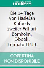 Die 14 Tage von HasleJan Kofoeds zweiter Fall auf Bornholm. E-book. Formato EPUB ebook