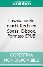 FaszinationSo macht Rechnen Spass. E-book. Formato EPUB ebook