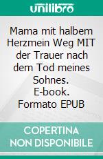 Mama mit halbem Herzmein Weg MIT der Trauer nach dem Tod meines Sohnes. E-book. Formato EPUB ebook