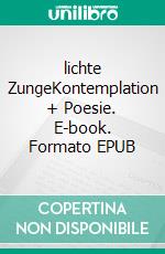 lichte ZungeKontemplation + Poesie. E-book. Formato EPUB ebook