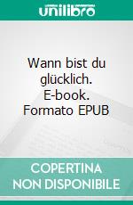 Wann bist du glücklich. E-book. Formato EPUB ebook